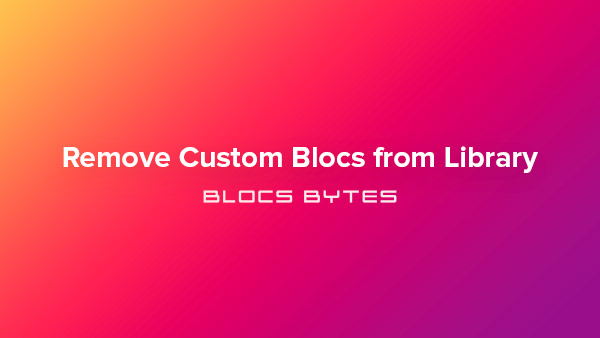 How to Remove Custom Blocs from Library